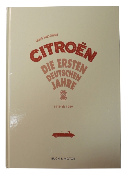 CITROEN - Die ersten deutschen Jahre 1919 - 1969 // Immo Mikloweit